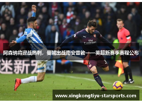 阿森纳将迎战热刺，曼城出战南安普敦——英超新赛季赛程公布