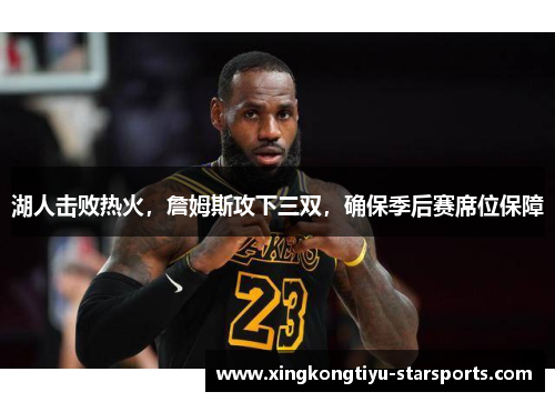 湖人击败热火，詹姆斯攻下三双，确保季后赛席位保障