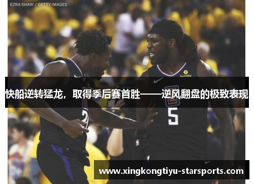 快船逆转猛龙，取得季后赛首胜——逆风翻盘的极致表现