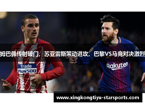 姆巴佩传射破门，苏亚雷斯策动进攻，巴黎VS马竞对决激烈