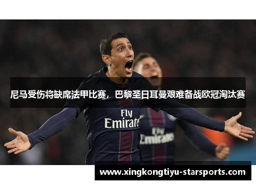 尼马受伤将缺席法甲比赛，巴黎圣日耳曼艰难备战欧冠淘汰赛