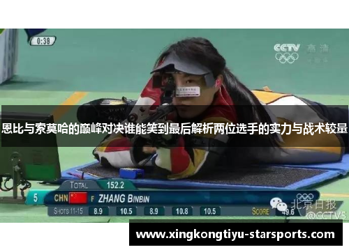 恩比与索莫哈的巅峰对决谁能笑到最后解析两位选手的实力与战术较量