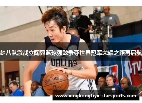 梦八队激战立陶宛篮球强敌争夺世界冠军荣耀之路再启航